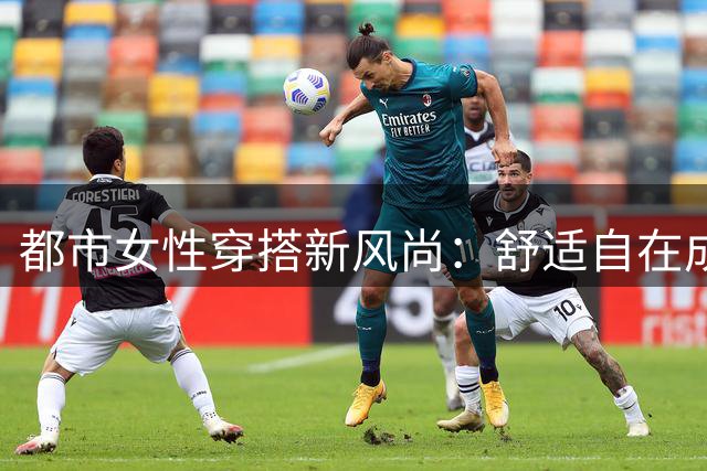 都市女性穿搭新风尚：舒适自在成主流选择